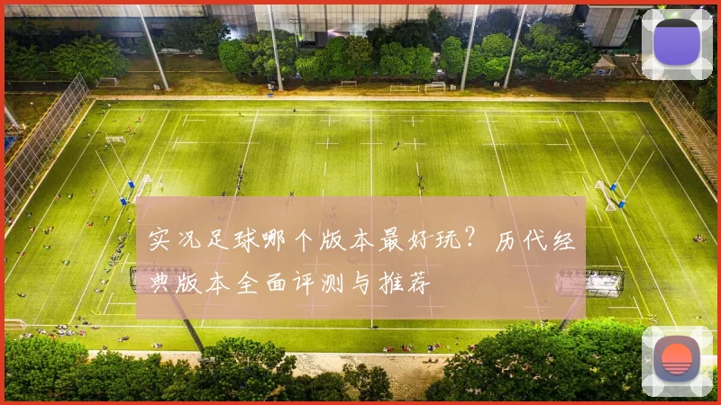 实况足球哪个版本最好玩？历代经典版本全面评测与推荐