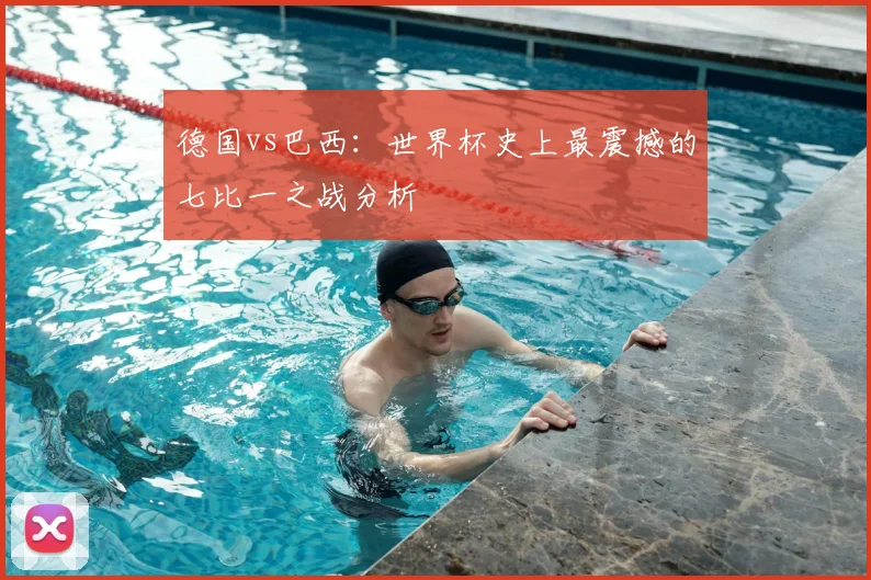 德国vs巴西：世界杯史上最震撼的七比一之战分析
